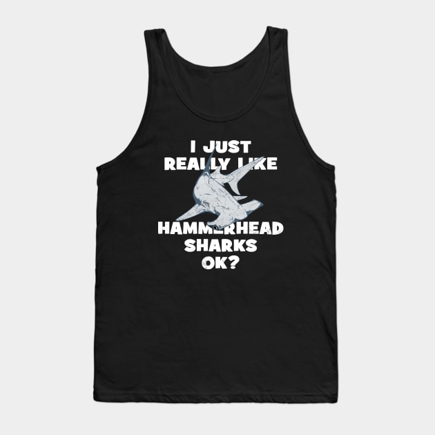 I just really like hammerhead sharks, ok? Tank Top by NicGrayTees